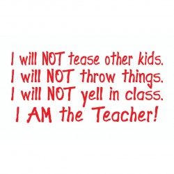 I Will Not Tease/Throw Things/Yell. I Am The Teacher