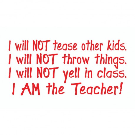 I Will Not Tease/Throw Things/Yell. I Am The Teacher