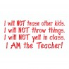 I Will Not Tease/Throw Things/Yell. I Am The Teacher