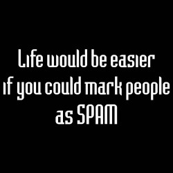 Life Would Be Easier If You Could Mark People As Spam
