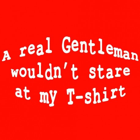 A Real Gentleman Would't Stare At My T-Shirt