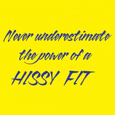Never Underestimate The Power Of A Hissy Fit