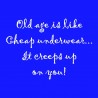 Old Age Is Like Cheap Underwear. It Creeps Up On You!