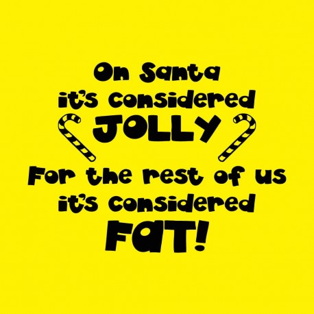 On Santa It's Considered Jolly. For The Rest Of Us It's Considered Fat!