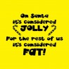 On Santa It's Considered Jolly. For The Rest Of Us It's Considered Fat!