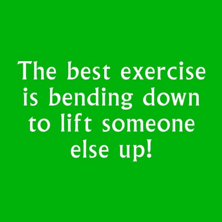 The Best Exercise Is Bending Down To Lift Someone Else Up!