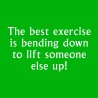 The Best Exercise Is Bending Down To Lift Someone Else Up!