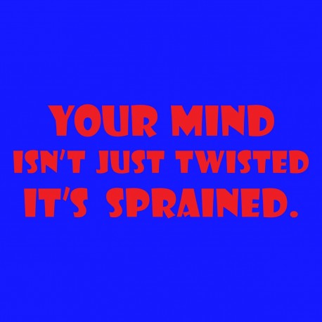 Your Mind Isn't Just Twisted It's Sprained