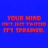 Your Mind Isn't Just Twisted It's Sprained