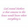 God Created Mothers So That Someone In This House Would Know Where Everything Is