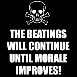 The Beatings Will Contine Until Morale Improves