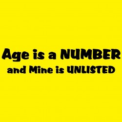 Age Is A Number And Mine Is Unlisted