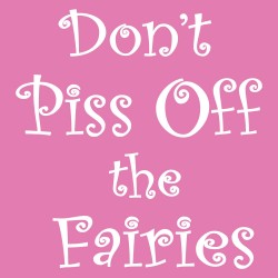 Don't Piss Off The Fairies