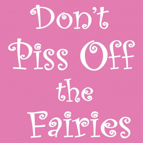 Don't Piss Off The Fairies