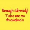 Enough Already! Take Me To Grandma's