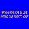 Having One Cat Is Like Eating One Potato Chip!