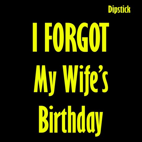 Dipstick - I Forgot My Wife's Birthday
