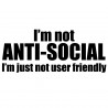 I'm Not Anti-Social I'm Just Not User Friendly