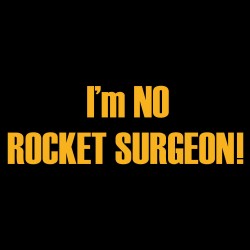 I'm No Rocket Surgeon!
