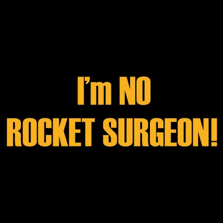 I'm No Rocket Surgeon!