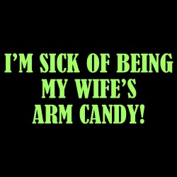 I'm Sick Of Being My Wife's Arm Candy!