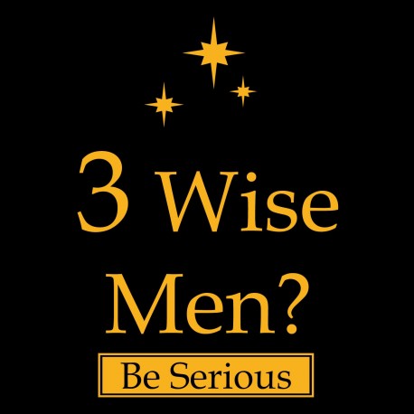 Three Wise Men? Be Serious