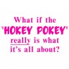 What If The "Hokey Pokey" Really Is What It's All About?