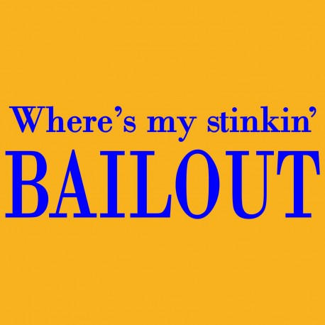Where's My Stinkin' Bailout