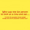 Who Was The 1st Person To Look At A Cow And Say