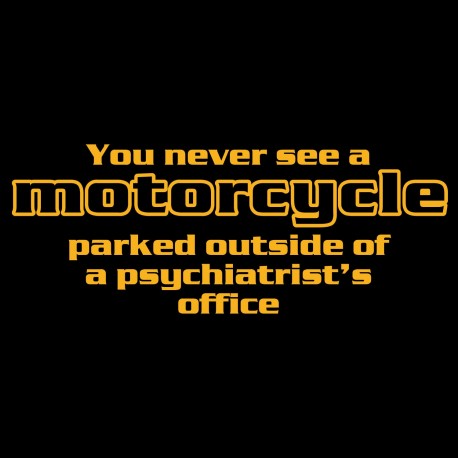 You Never See A Motorcycle Parked Outside Of A Psychiatrist's Office