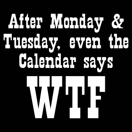 After Monday and Tuesday, Even The Calendar Says WTF
