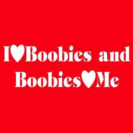 I Love Boobies And Boobies Love Me