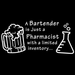 A Bartender Is Just A Pharmacist With A Limited Inventory