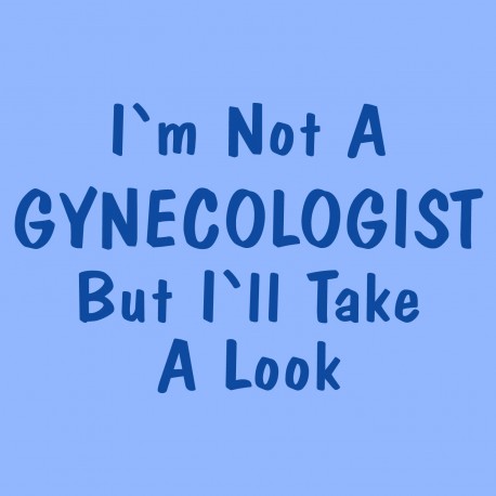 I'm Not A Gynecologist, But I'll Take A Look