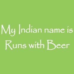 My Indian Name Is Runs With Beer