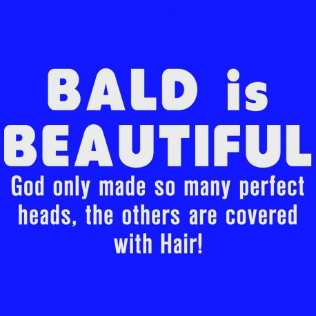 Bald Is Beautiful, God Only Made So Many Perfect Heads, The Others Are Covered With Hair