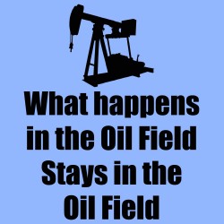 What Happens In The Oil Field Stays In The Oil Field