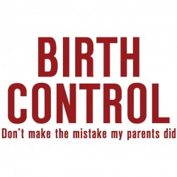 Birth Control, Don't make the same mistake your parents did