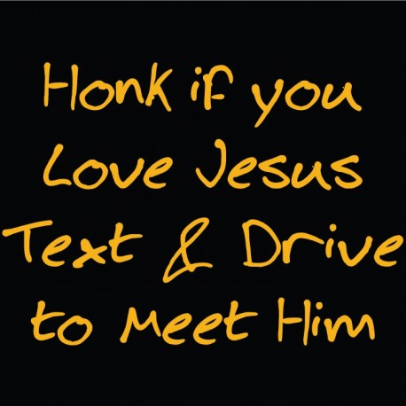Honk if you love Jesus, text and drive if you want to meet him