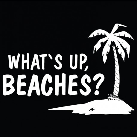 Whats up beaches?